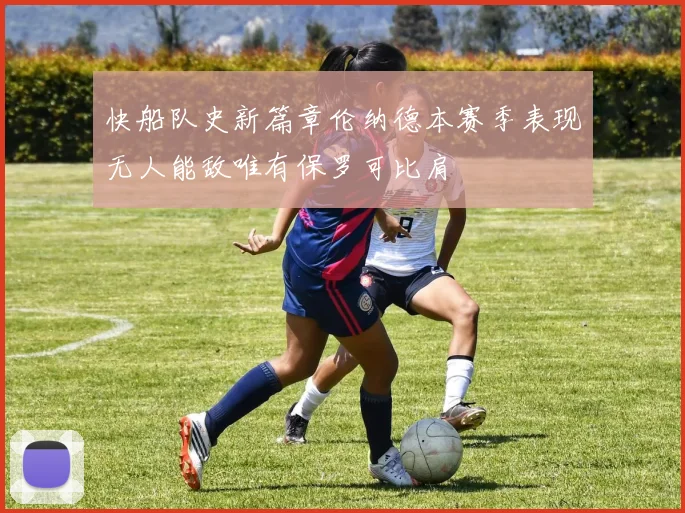 快船队史新篇章伦纳德本赛季表现无人能敌唯有保罗可比肩