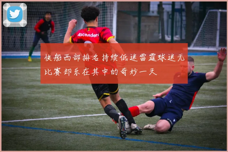 快船西部排名持续低迷雷霆球迷无比赛却乐在其中的奇妙一天