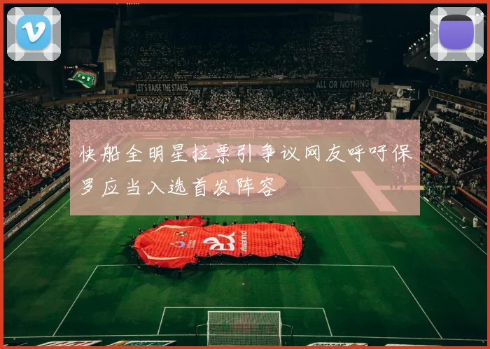 快船全明星拉票引争议网友呼吁保罗应当入选首发阵容